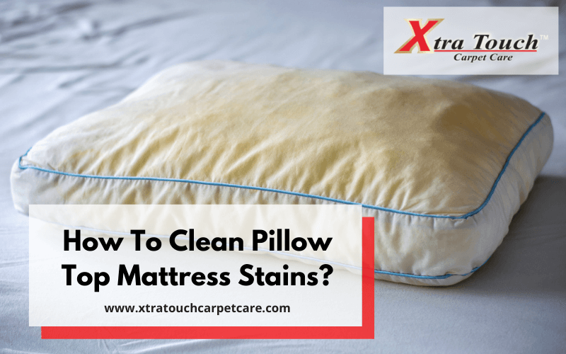 How To Clean Pillow Top Mattress Stains?
