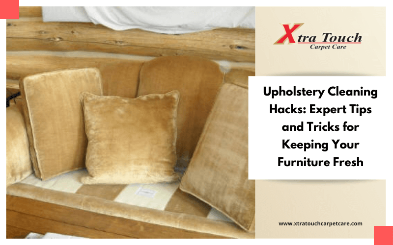 Upholstery Cleaning Hacks: Expert Tips and Tricks for Keeping Your Furniture Fresh